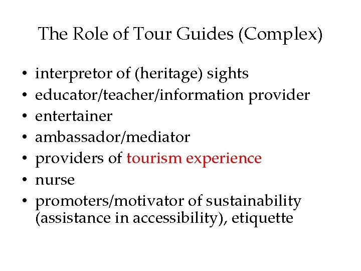 The Role of Tour Guides (Complex) • • interpretor of (heritage) sights educator/teacher/information provider