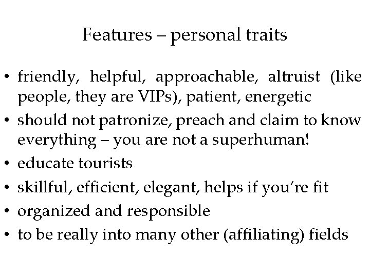Features – personal traits • friendly, helpful, approachable, altruist (like people, they are VIPs),