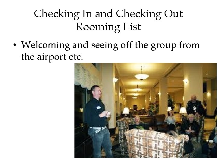 Checking In and Checking Out Rooming List • Welcoming and seeing off the group