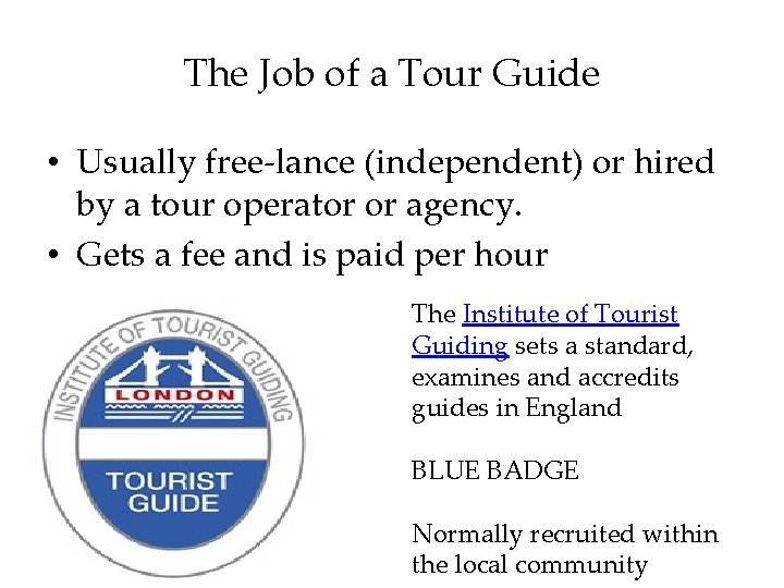 The Job of a Tour Guide • Usually free-lance (independent) or hired by a