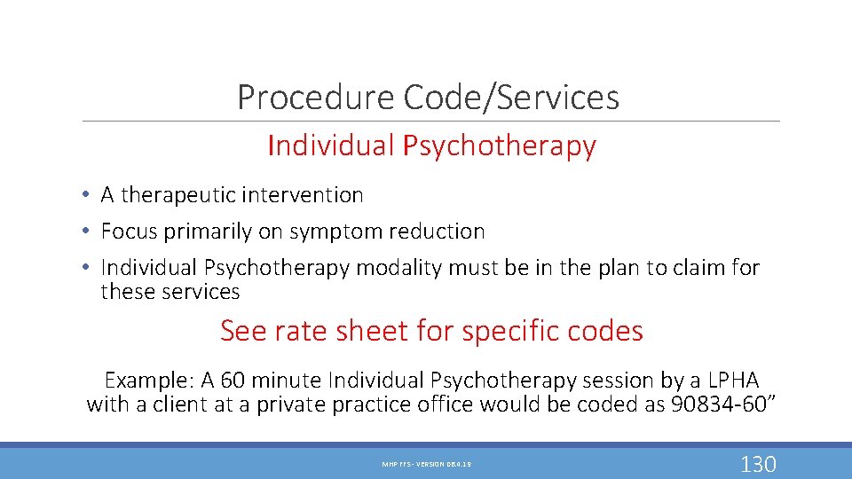 Procedure Code/Services Individual Psychotherapy • A therapeutic intervention • Focus primarily on symptom reduction Procedure Code/Services Individual Psychotherapy • A therapeutic intervention • Focus primarily on symptom reduction
