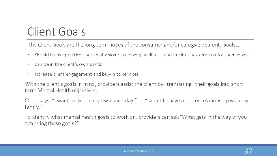 Client Goals The Client Goals are the long-term hopes of the consumer and/or caregiver/parent. Client Goals The Client Goals are the long-term hopes of the consumer and/or caregiver/parent.