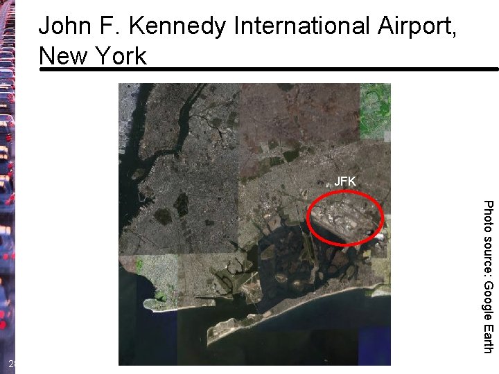 John F. Kennedy International Airport, New York JFK Photo source: Google Earth 28 