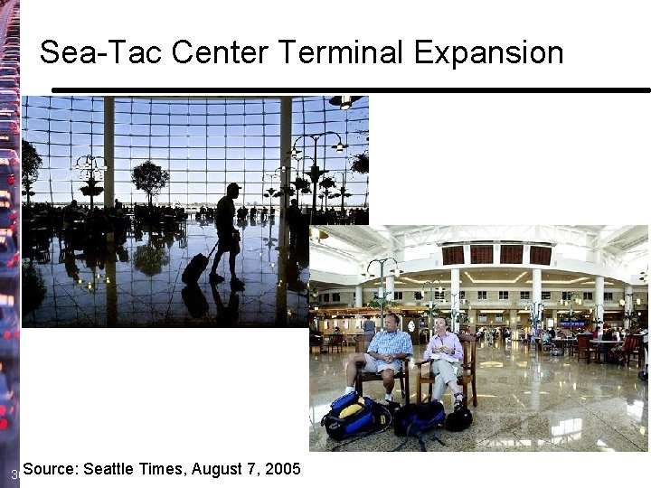 Sea-Tac Center Terminal Expansion 36 Source: Seattle Times, August 7, 2005 