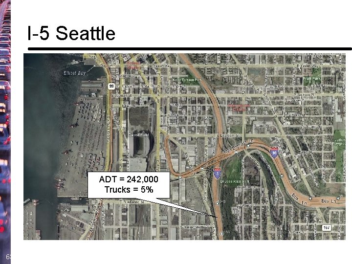 I-5 Seattle ADT = 242, 000 Trucks = 5% 63 