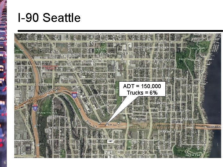 I-90 Seattle ADT = 150, 000 Trucks = 6% 67 