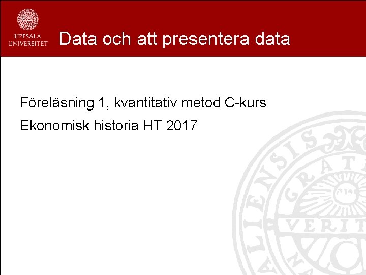 Data och att presentera data Föreläsning 1, kvantitativ metod C-kurs Ekonomisk historia HT 2017