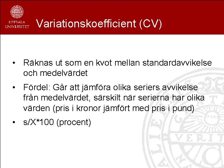 Variationskoefficient (CV) • Räknas ut som en kvot mellan standardavvikelse och medelvärdet • Fördel: