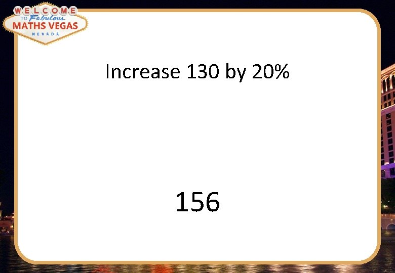 Increase 130 by 20% 156 