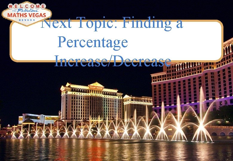 Next Topic: Finding a Percentage Increase/Decrease 