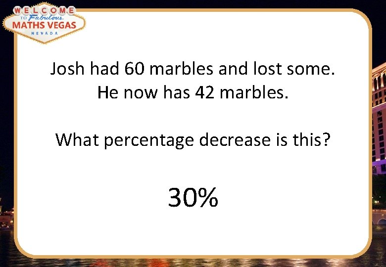 Josh had 60 marbles and lost some. He now has 42 marbles. What percentage