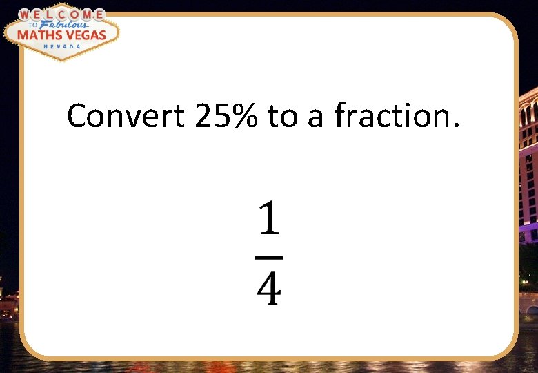 Convert 25% to a fraction. 