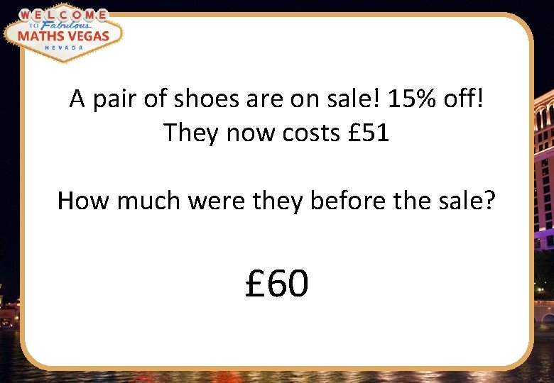 A pair of shoes are on sale! 15% off! They now costs £ 51