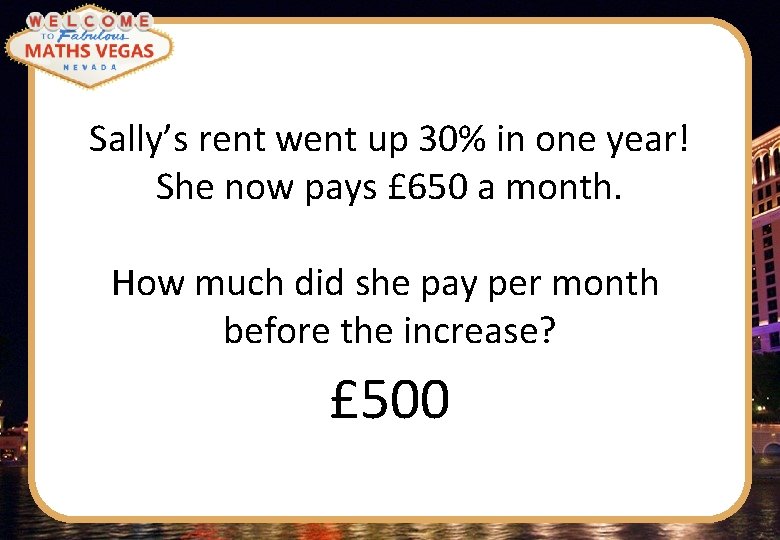 Sally’s rent went up 30% in one year! She now pays £ 650 a