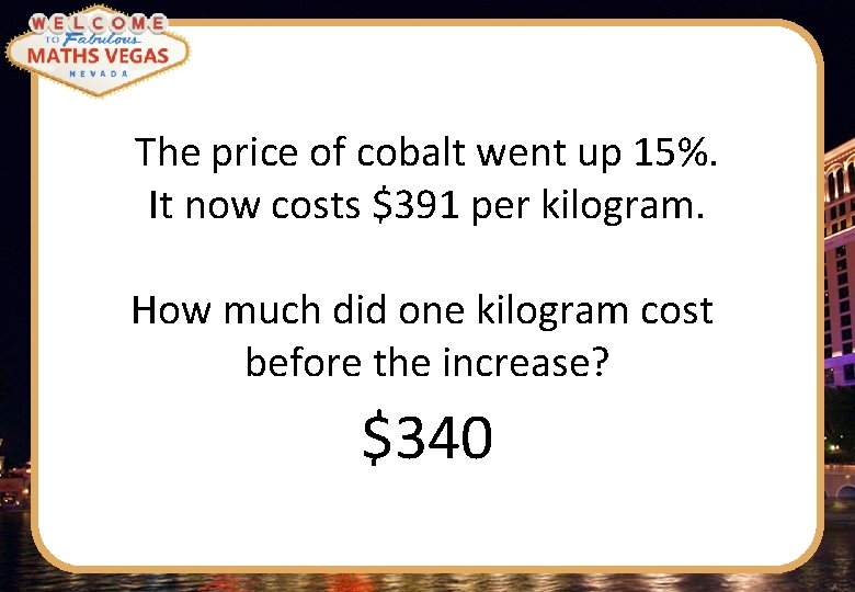 The price of cobalt went up 15%. It now costs $391 per kilogram. How
