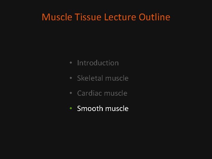 Muscle Tissue Lecture Outline • Introduction • Skeletal muscle • Cardiac muscle • Smooth