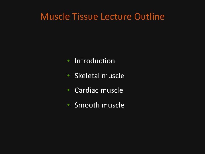 Muscle Tissue Lecture Outline • Introduction • Skeletal muscle • Cardiac muscle • Smooth