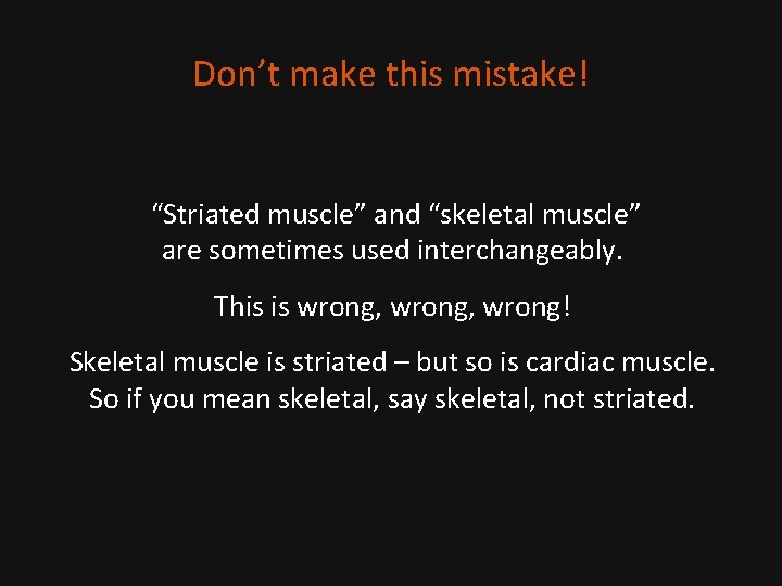 Don’t make this mistake! “Striated muscle” and “skeletal muscle” are sometimes used interchangeably. This