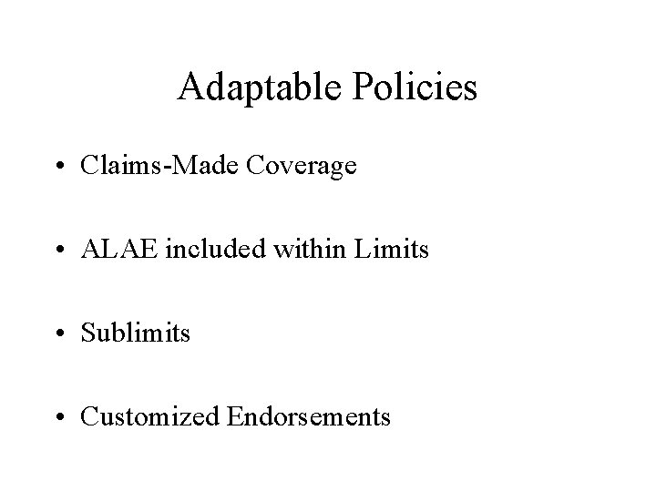 Adaptable Policies • Claims-Made Coverage • ALAE included within Limits • Sublimits • Customized