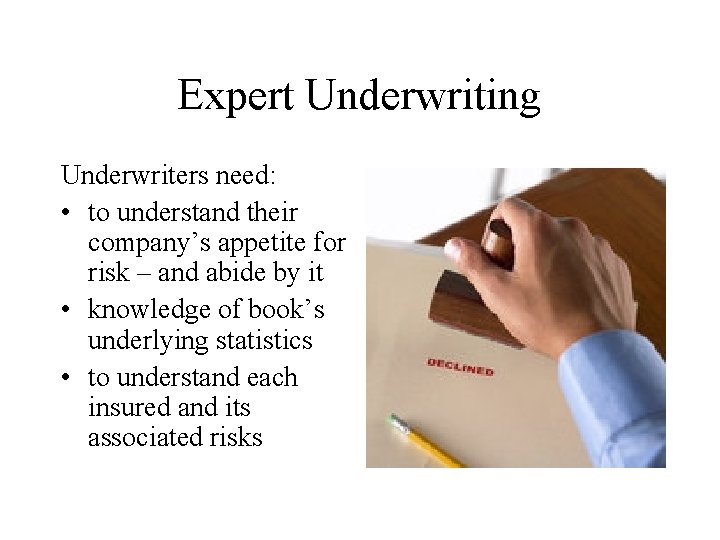 Expert Underwriting Underwriters need: • to understand their company’s appetite for risk – and