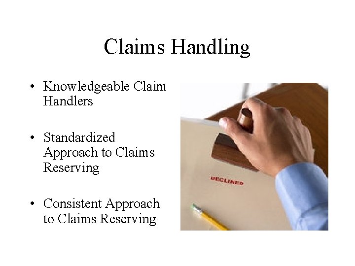 Claims Handling • Knowledgeable Claim Handlers • Standardized Approach to Claims Reserving • Consistent