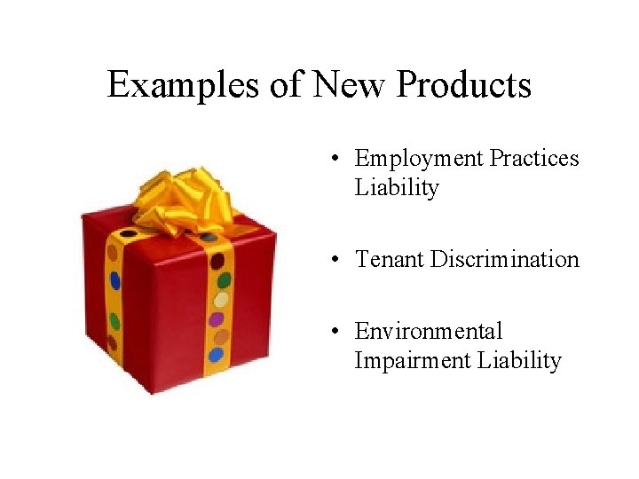 Examples of New Products • Employment Practices Liability • Tenant Discrimination • Environmental Impairment