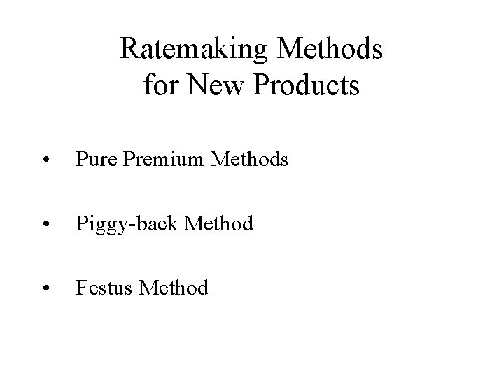 Ratemaking Methods for New Products • Pure Premium Methods • Piggy-back Method • Festus