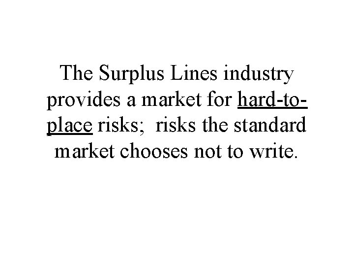 The Surplus Lines industry provides a market for hard-toplace risks; risks the standard market