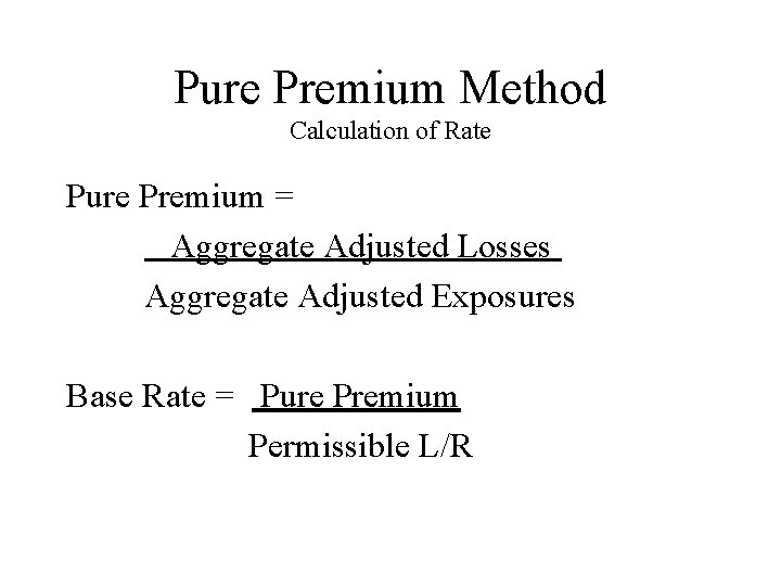 Pure Premium Method Calculation of Rate Pure Premium = Aggregate Adjusted Losses Aggregate Adjusted