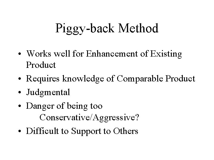 Piggy-back Method • Works well for Enhancement of Existing Product • Requires knowledge of