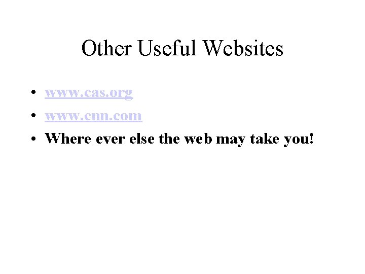 Other Useful Websites • www. cas. org • www. cnn. com • Where ever