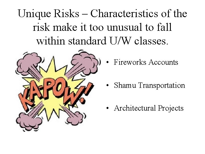 Unique Risks – Characteristics of the risk make it too unusual to fall within