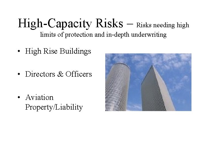 High-Capacity Risks – Risks needing high limits of protection and in-depth underwriting • High