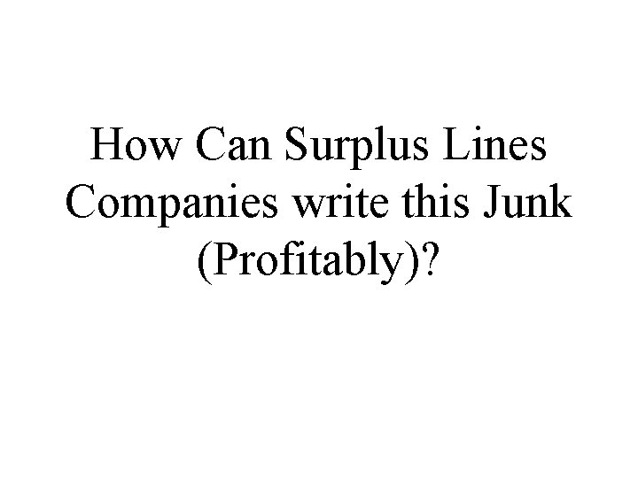 How Can Surplus Lines Companies write this Junk (Profitably)? 