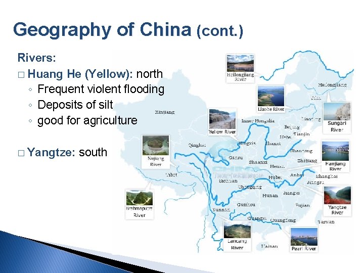 Geography of China (cont. ) Rivers: � Huang He (Yellow): north ◦ Frequent violent