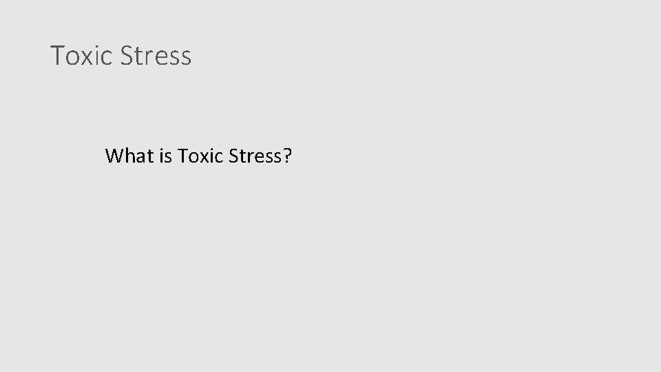 Toxic Stress What is Toxic Stress? 