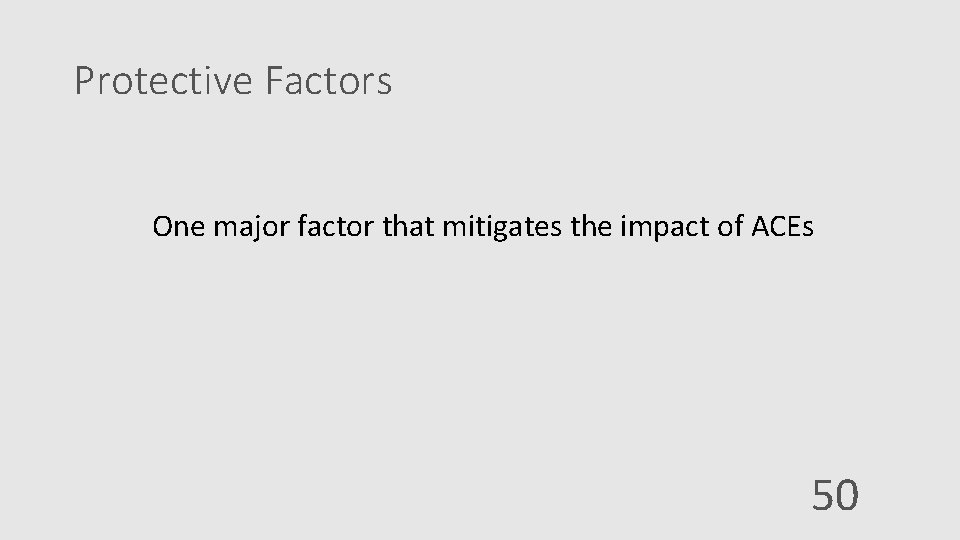 Protective Factors One major factor that mitigates the impact of ACEs 50 