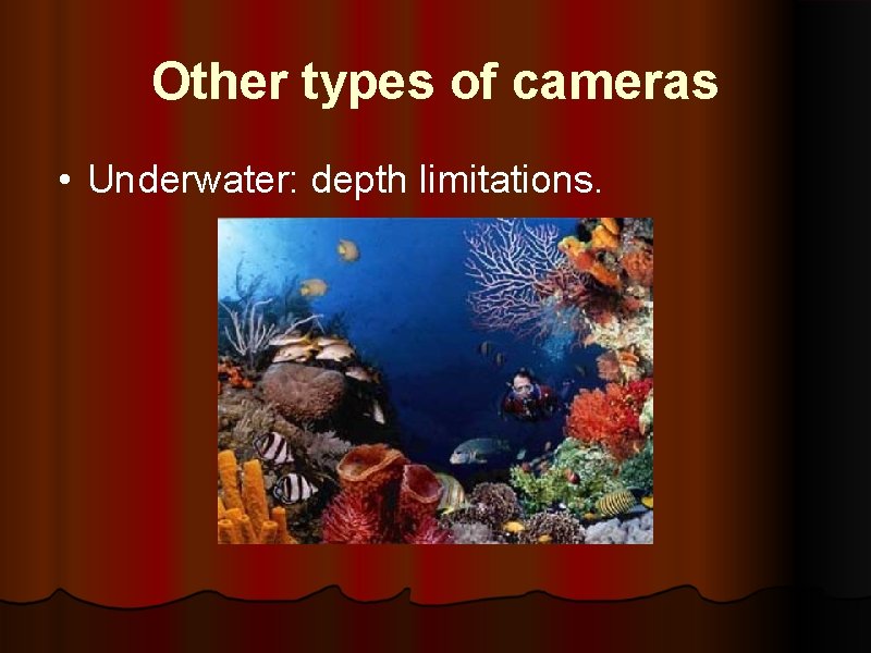 Other types of cameras • Underwater: depth limitations. 