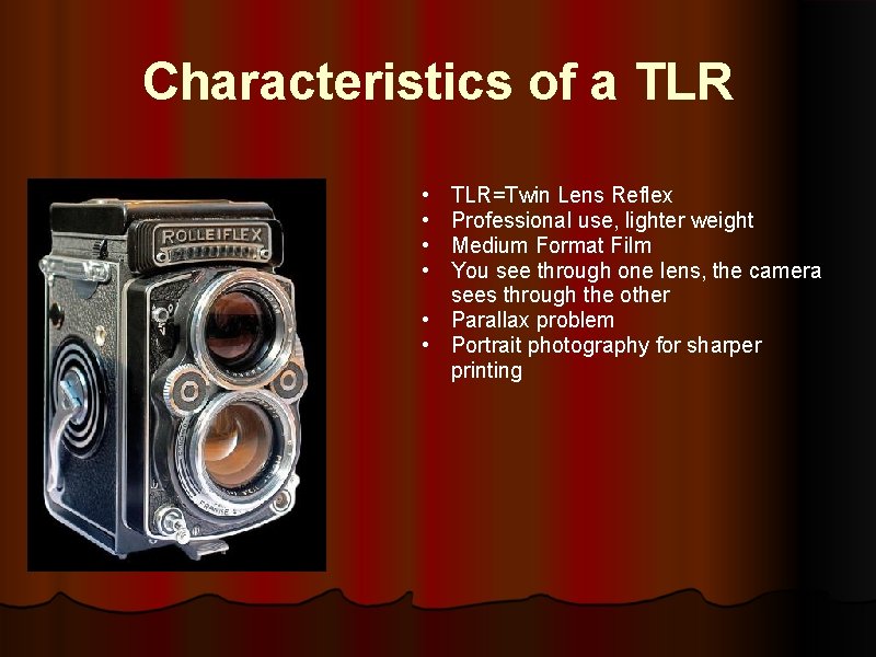 Characteristics of a TLR • • TLR=Twin Lens Reflex Professional use, lighter weight Medium