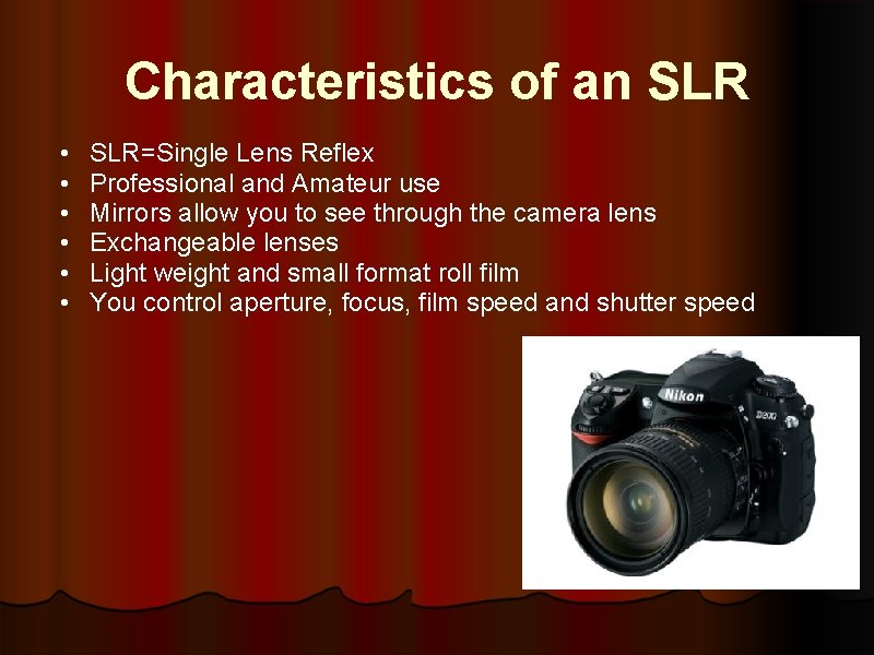 Characteristics of an SLR • • • SLR=Single Lens Reflex Professional and Amateur use