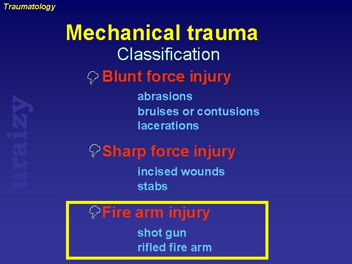 uraizy Traumatology Mechanical trauma Classification = Blunt force injury abrasions bruises or contusions lacerations