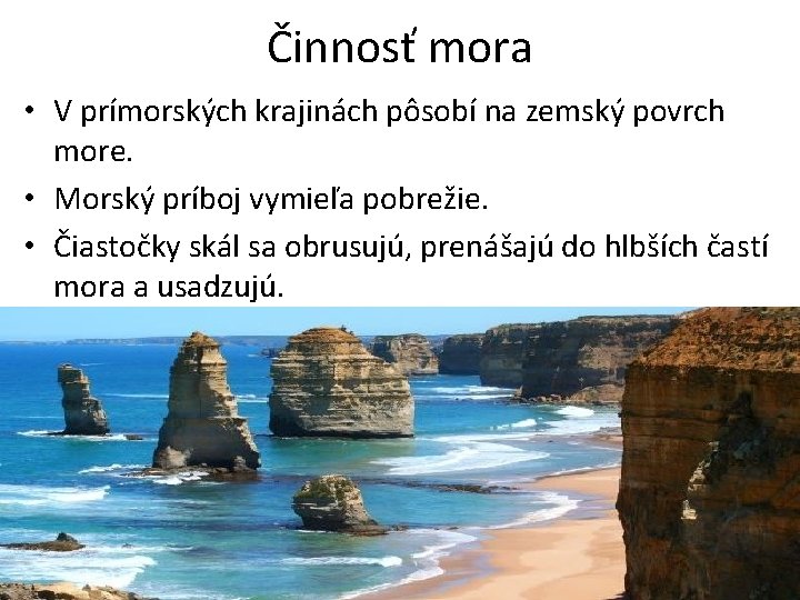 Činnosť mora • V prímorských krajinách pôsobí na zemský povrch more. • Morský príboj