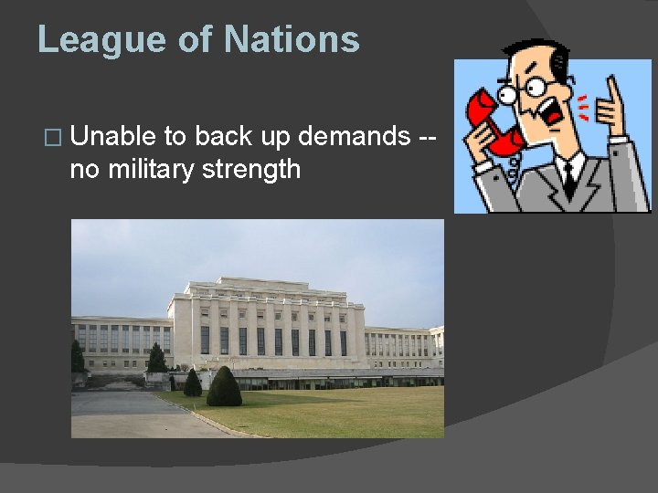 League of Nations � Unable to back up demands -no military strength League of Nations � Unable to back up demands -no military strength