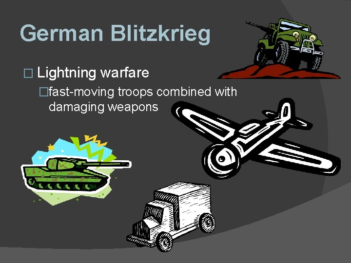 German Blitzkrieg � Lightning warfare �fast-moving troops combined with damaging weapons German Blitzkrieg � Lightning warfare �fast-moving troops combined with damaging weapons
