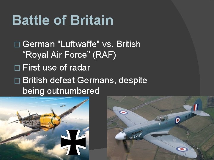Battle of Britain � German "Luftwaffe" vs. British “Royal Air Force” (RAF) � First Battle of Britain � German "Luftwaffe" vs. British “Royal Air Force” (RAF) � First