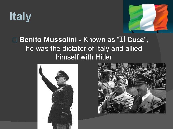 Italy Mussolini - Known as “Il Duce", he was the dictator of Italy and Italy Mussolini - Known as “Il Duce", he was the dictator of Italy and