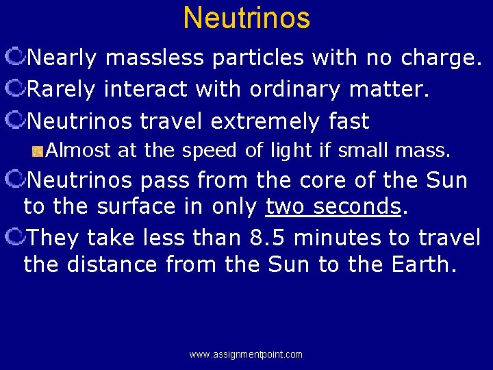 Neutrinos Nearly massless particles with no charge. Rarely interact with ordinary matter. Neutrinos travel