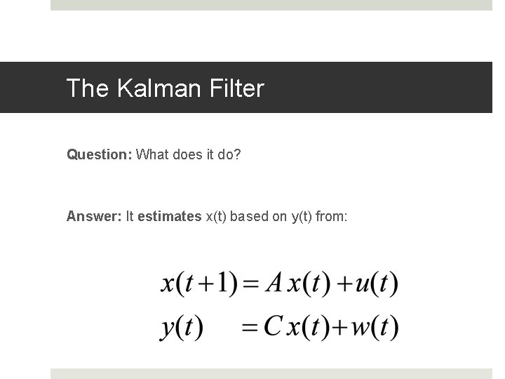 The Kalman Filter Question: What does it do? Answer: It estimates x(t) based on The Kalman Filter Question: What does it do? Answer: It estimates x(t) based on