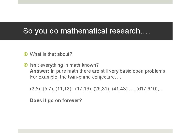 So you do mathematical research…. What is that about? Isn’t everything in math known? So you do mathematical research…. What is that about? Isn’t everything in math known?