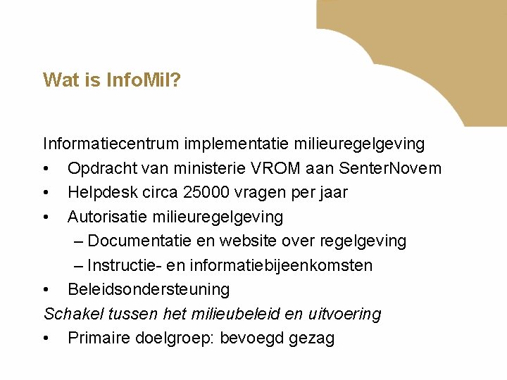 Wat is Info. Mil? Informatiecentrum implementatie milieuregelgeving • Opdracht van ministerie VROM aan Senter.